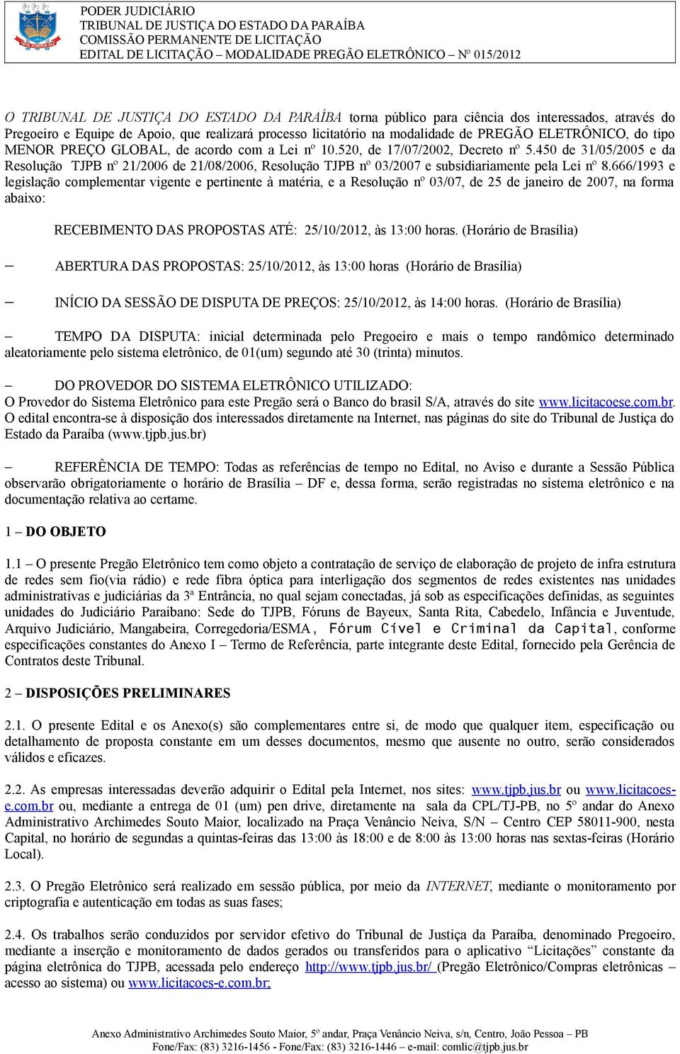 666/1993 e legislação complementar vigente e pertinente à matéria, e a Resolução nº 03/07, de 25 de janeiro de 2007, na forma abaixo: RECEBIMENTO DAS PROPOSTAS ATÉ: 25/10/2012, às 13:00 horas.