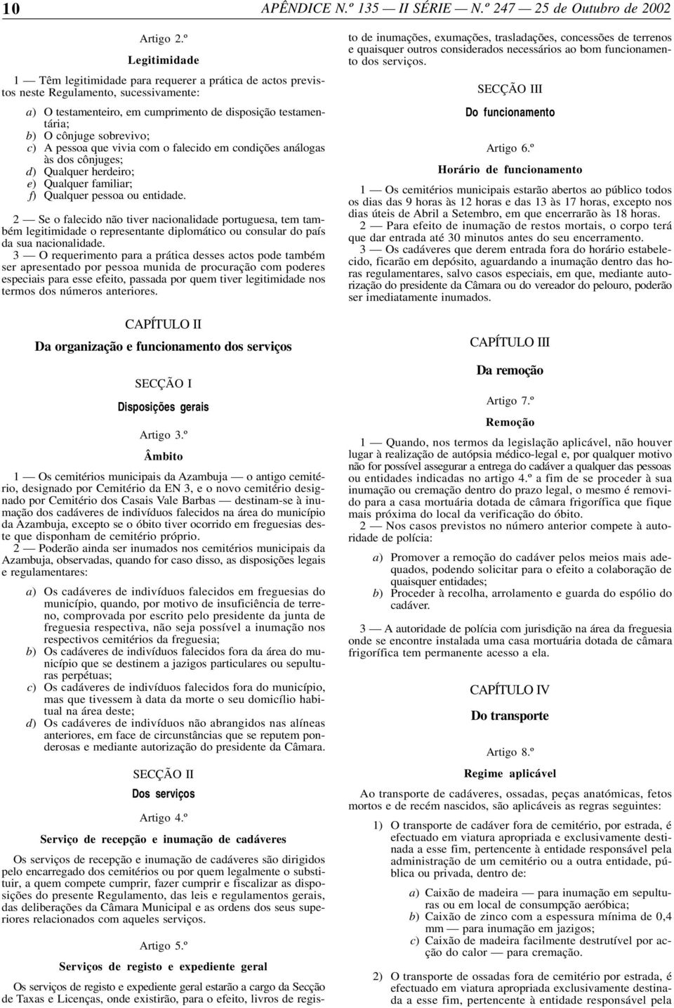 c) A pessoa que vivia com o falecido em condições análogas às dos cônjuges; d) Qualquer herdeiro; e) Qualquer familiar; f) Qualquer pessoa ou entidade.