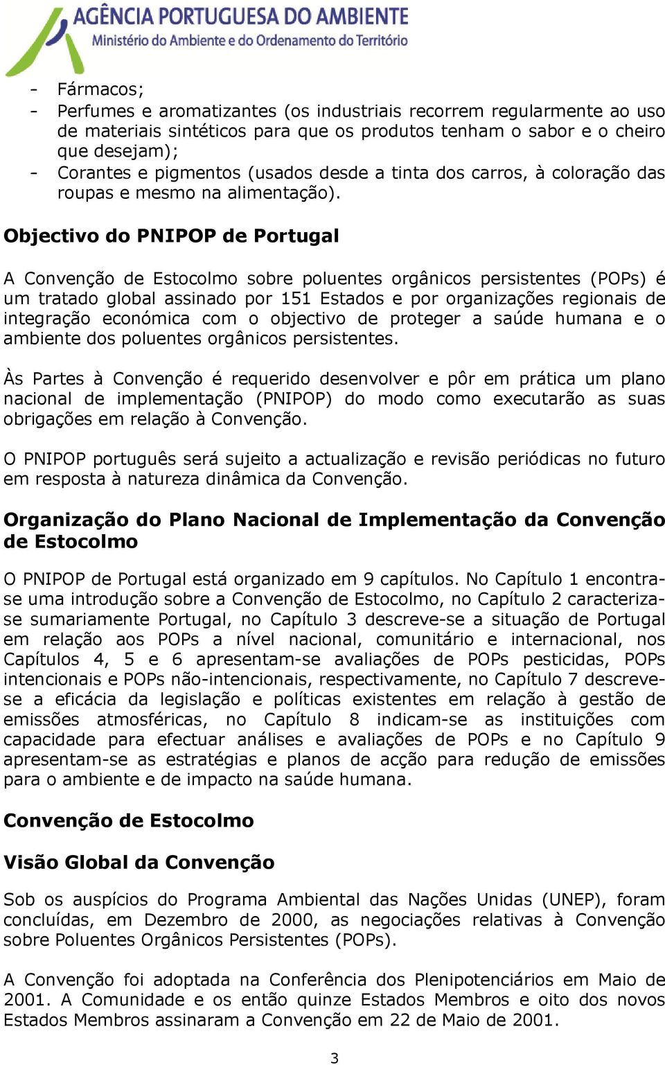 Objectivo do PNIPOP de Portugal A Convenção de Estocolmo sobre poluentes orgânicos persistentes (POPs) é um tratado global assinado por 151 Estados e por organizações regionais de integração