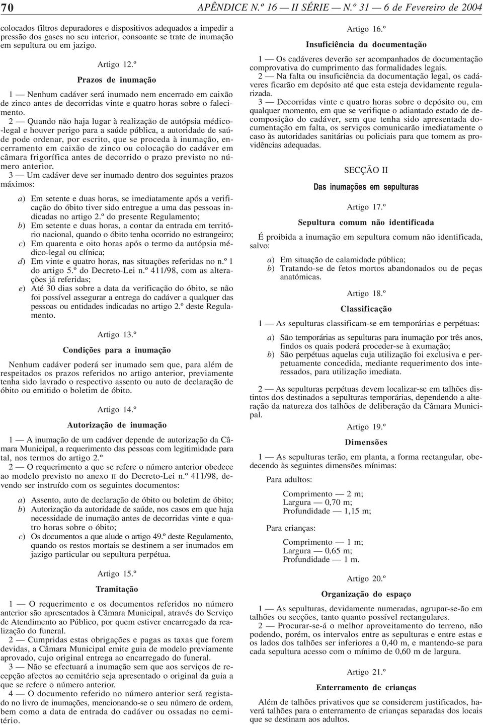 º Prazos de inumação 1 Nenhum cadáver será inumado nem encerrado em caixão de zinco antes de decorridas vinte e quatro horas sobre o falecimento.