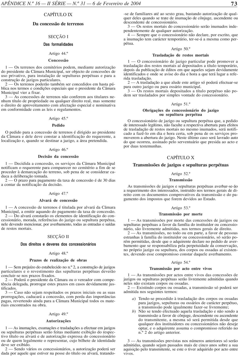 construção de jazigos particulares. 2 Os terrenos poderão também ser concedidos em hasta pública nos termos e condições especiais que o presidente da Câmara Municipal vier a fixar.