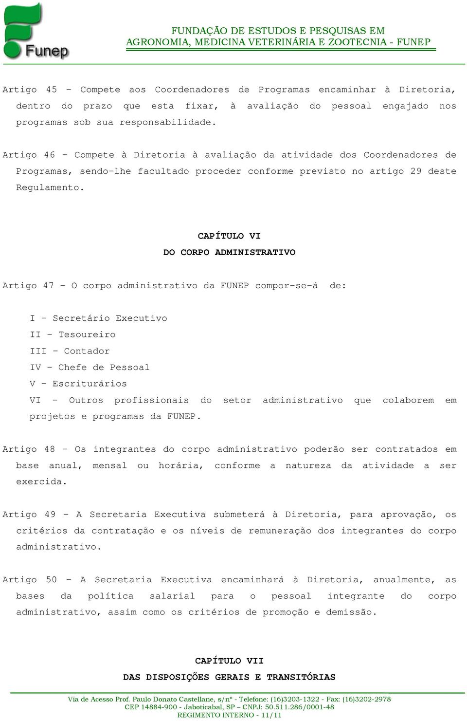 CAPÍTULO VI DO CORPO ADMINISTRATIVO Artigo 47 - O corpo administrativo da FUNEP compor-se-á de: I - Secretário Executivo II - Tesoureiro III - Contador IV - Chefe de Pessoal V - Escriturários VI -