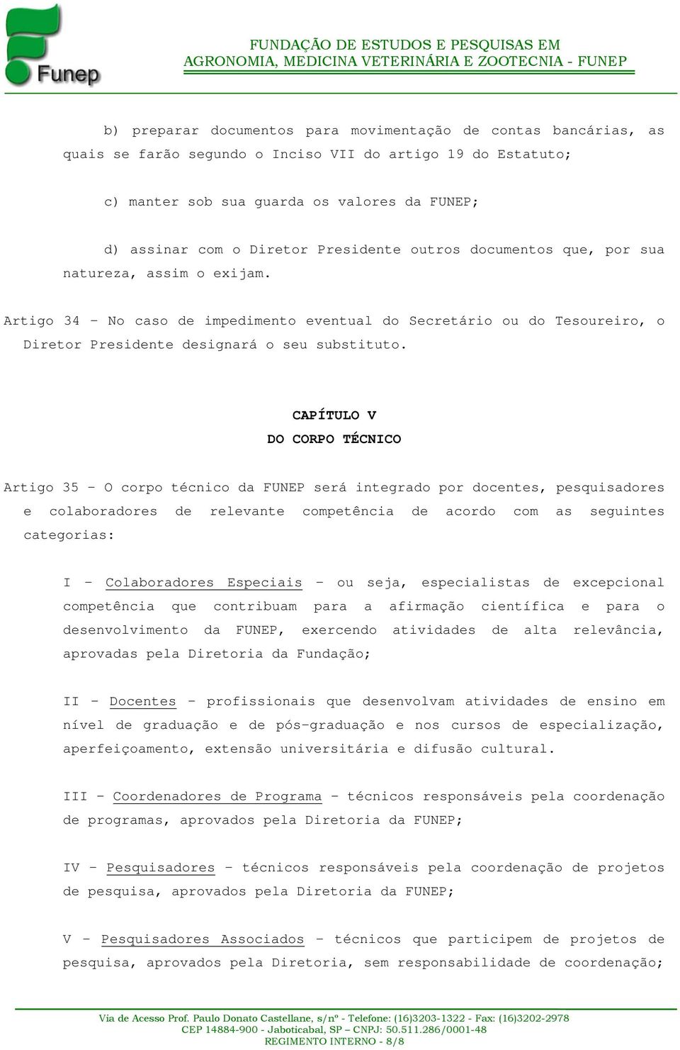 CAPÍTULO V DO CORPO TÉCNICO Artigo 35 - O corpo técnico da FUNEP será integrado por docentes, pesquisadores e colaboradores de relevante competência de acordo com as seguintes categorias: I -