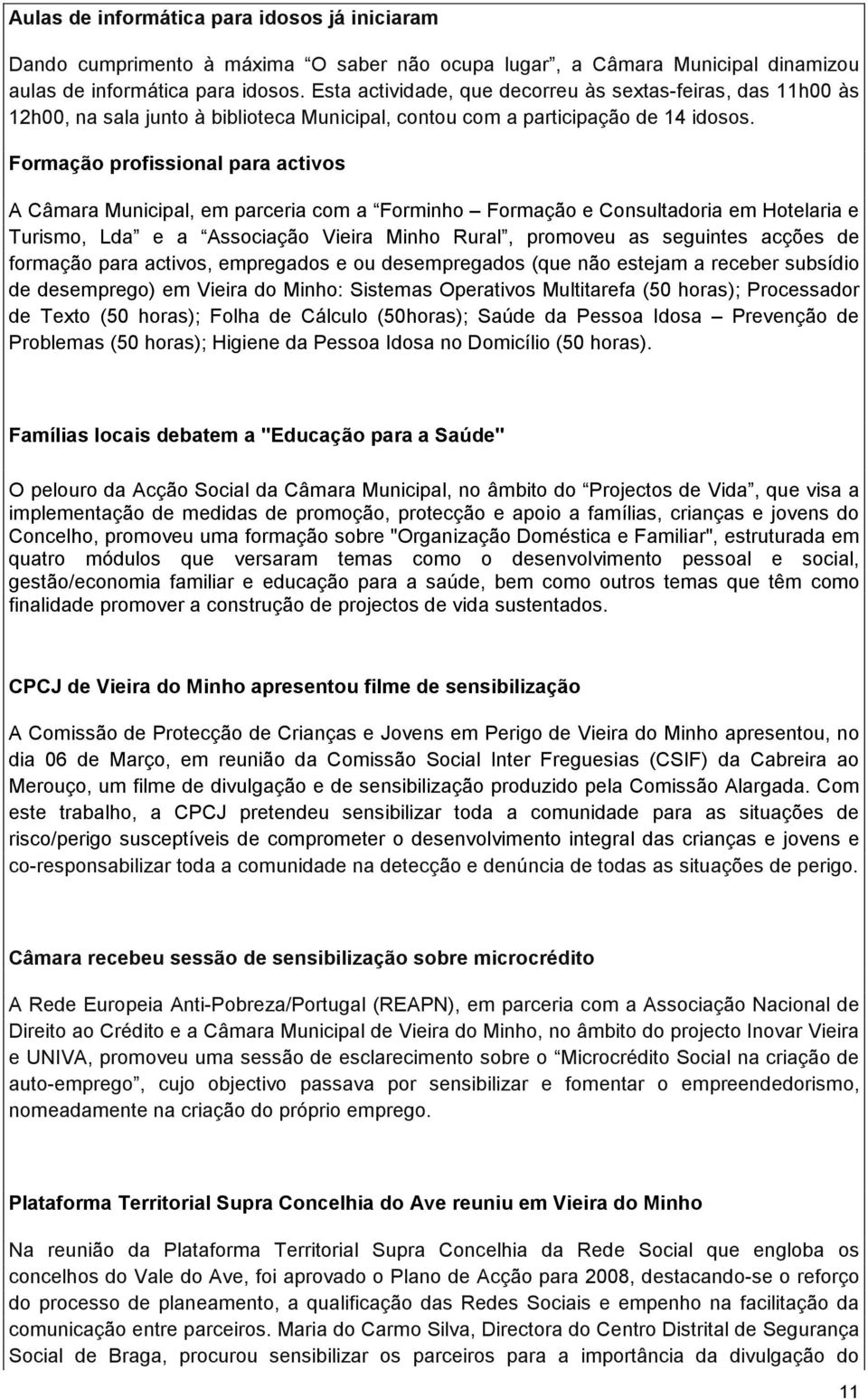 Formação profissional para activos A Câmara Municipal, em parceria com a Forminho Formação e Consultadoria em Hotelaria e Turismo, Lda e a Associação Vieira Minho Rural, promoveu as seguintes acções