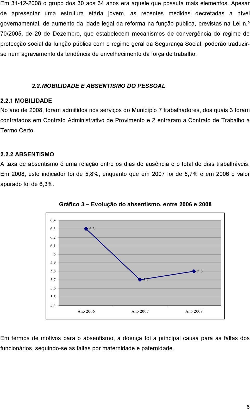 º 70/2005, de 29 de Dezembro, que estabelecem mecanismos de convergência do regime de protecção social da função pública com o regime geral da Segurança Social, poderão traduzirse num agravamento da