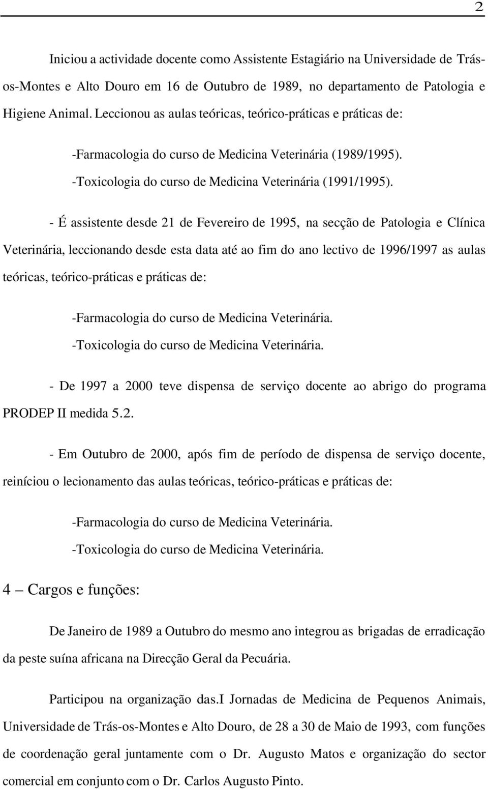 - É assistente desde 21 de Fevereiro de 1995, na secção de Patologia e Clínica Veterinária, leccionando desde esta data até ao fim do ano lectivo de 1996/1997 as aulas teóricas, teórico-práticas e