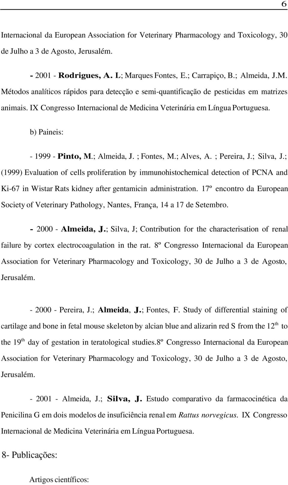 IX Congresso Internacional de Medicina Veterinária em Língua Portuguesa. b) Paineis: - 1999 - Pinto, M.; Almeida, J. ; Fontes, M.; Alves, A. ; Pereira, J.; Silva, J.