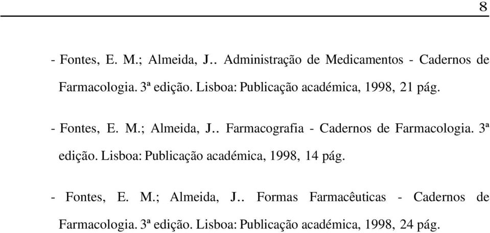 . Farmacografia - Cadernos de Farmacologia. 3ª edição. Lisboa: Publicação académica, 1998, 14 pág.