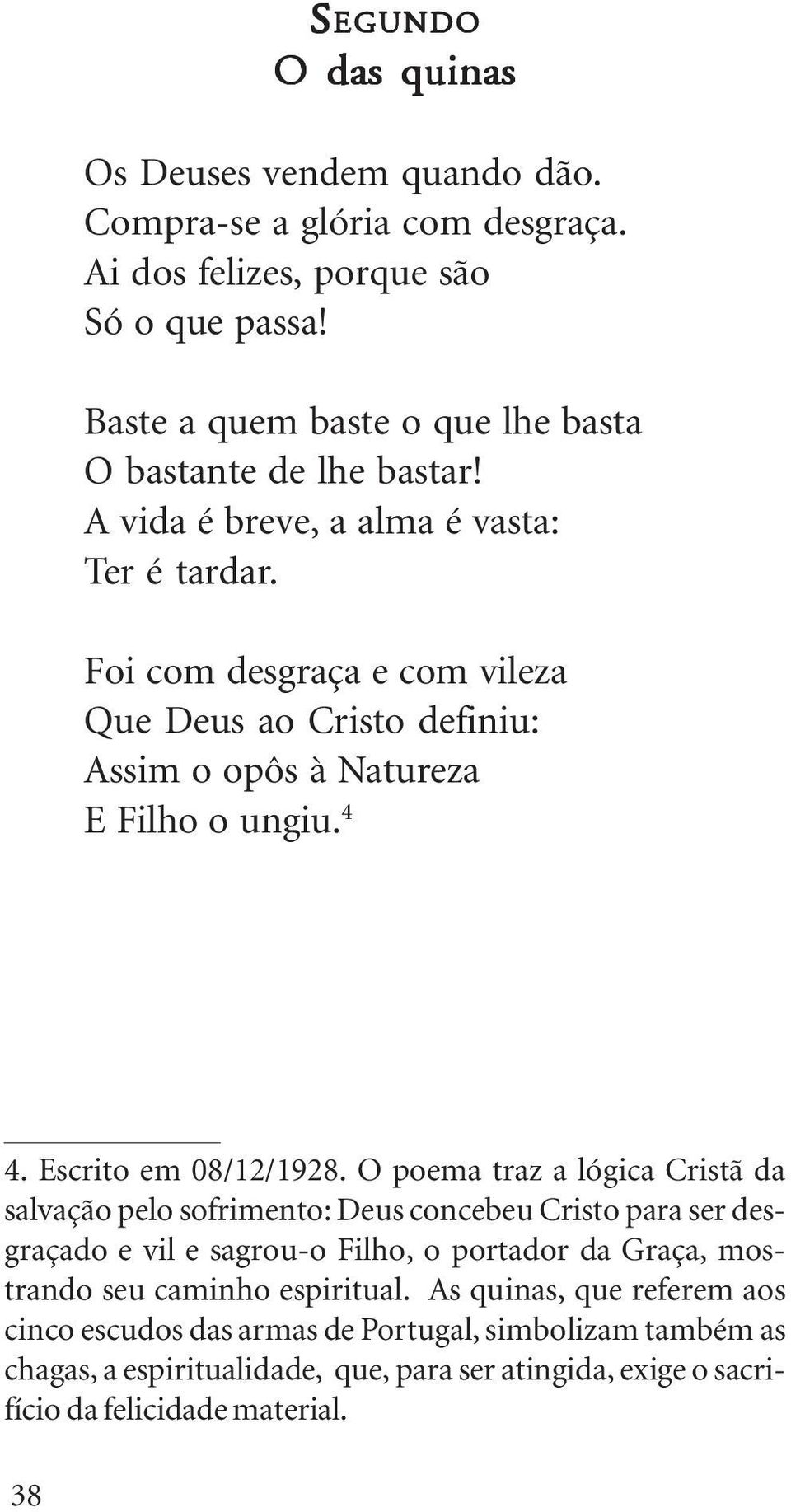 Foi com desgraça e com vileza Que Deus ao Cristo definiu: Assim o opôs à Natureza E Filho o ungiu. 4 4. Escrito em 08/12/1928.