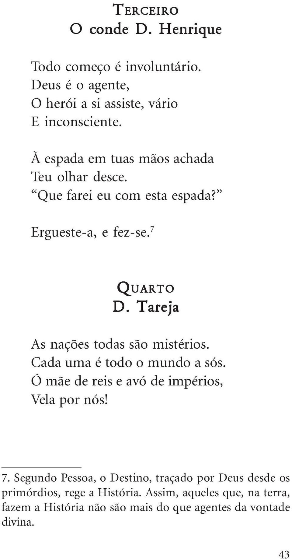 Tareja As nações todas são mistérios. Cada uma é todo o mundo a sós. Ó mãe de reis e avó de impérios, Vela por nós! 7.