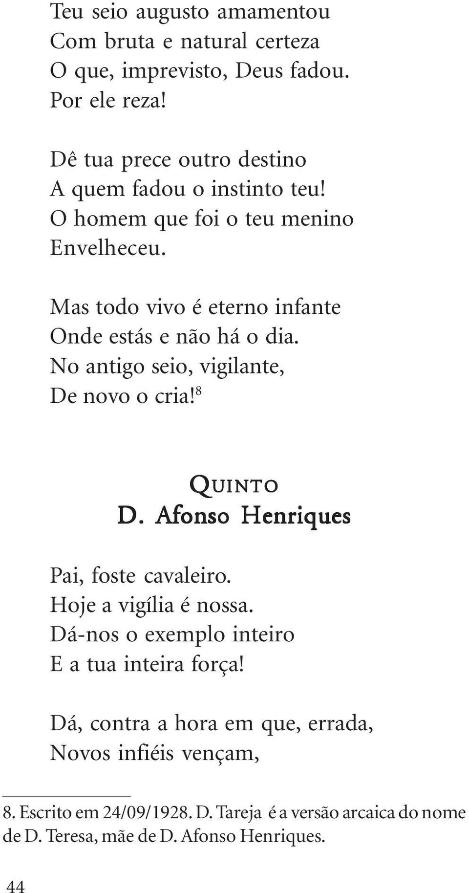 Mas todo vivo é eterno infante Onde estás e não há o dia. No antigo seio, vigilante, De novo o cria! 8 QUINTO D.