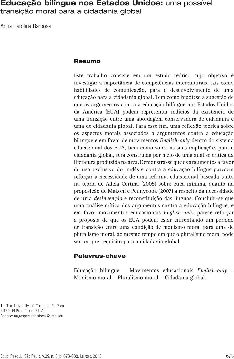 Tem como hipótese a sugestão de que os argumentos contra a educação bilíngue nos Estados Unidos da América (EUA) podem representar indícios da existência de uma transição entre uma abordagem