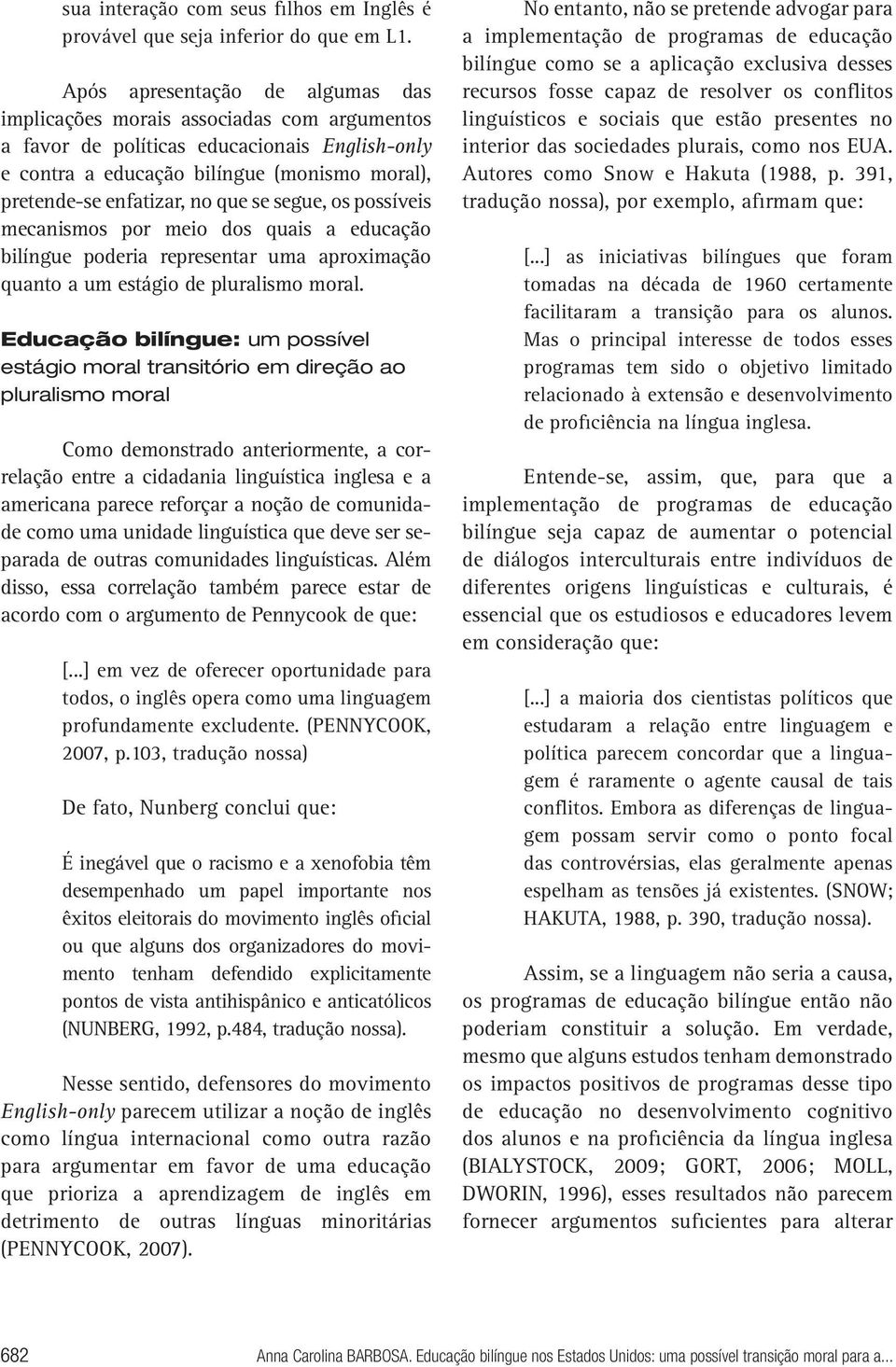 que se segue, os possíveis mecanismos por meio dos quais a educação bilíngue poderia representar uma aproximação quanto a um estágio de pluralismo moral.