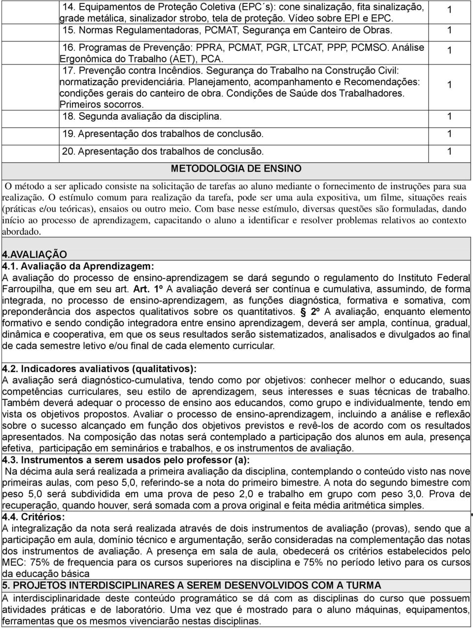 Prevenção contra Incêndios. Segurança do Trabalho na Construção Civil: normatização previdenciária. Planejamento, acompanhamento e Recomendações: condições gerais do canteiro de obra.