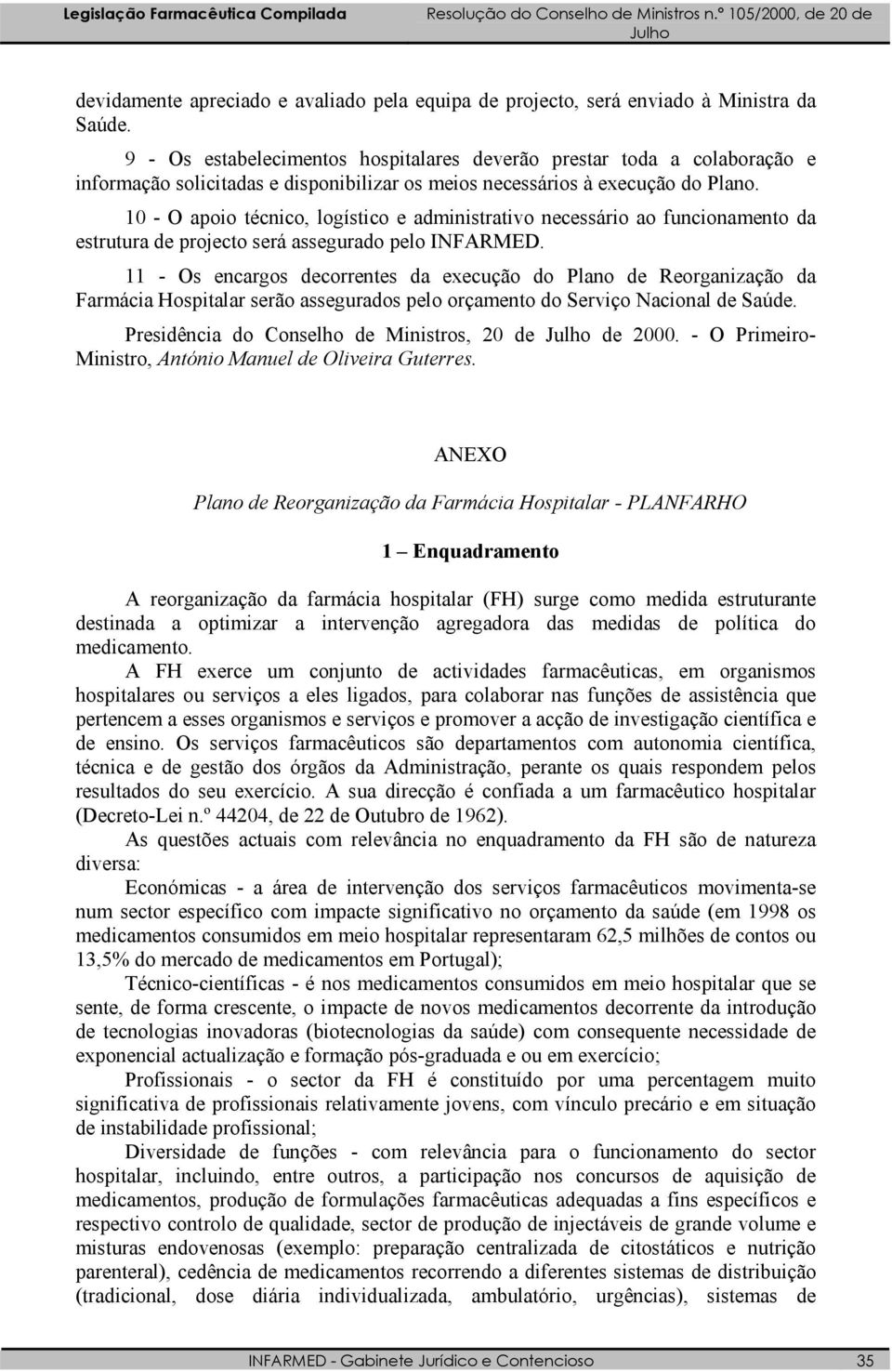 10 - O apoio técnico, logístico e administrativo necessário ao funcionamento da estrutura de projecto será assegurado pelo INFARMED.