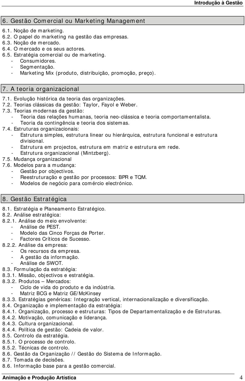 Evolução histórica da teoria das organizações. 7.2. Teorias clássicas da gestão: Taylor, Fayol e Weber. 7.3.