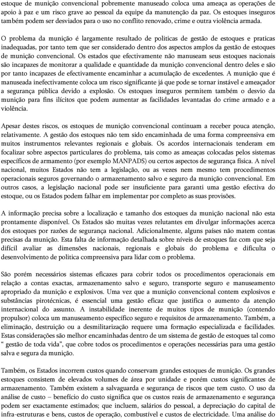 O problema da munição é largamente resultado de politicas de gestão de estoques e praticas inadequadas, por tanto tem que ser considerado dentro dos aspectos amplos da gestão de estoques de munição