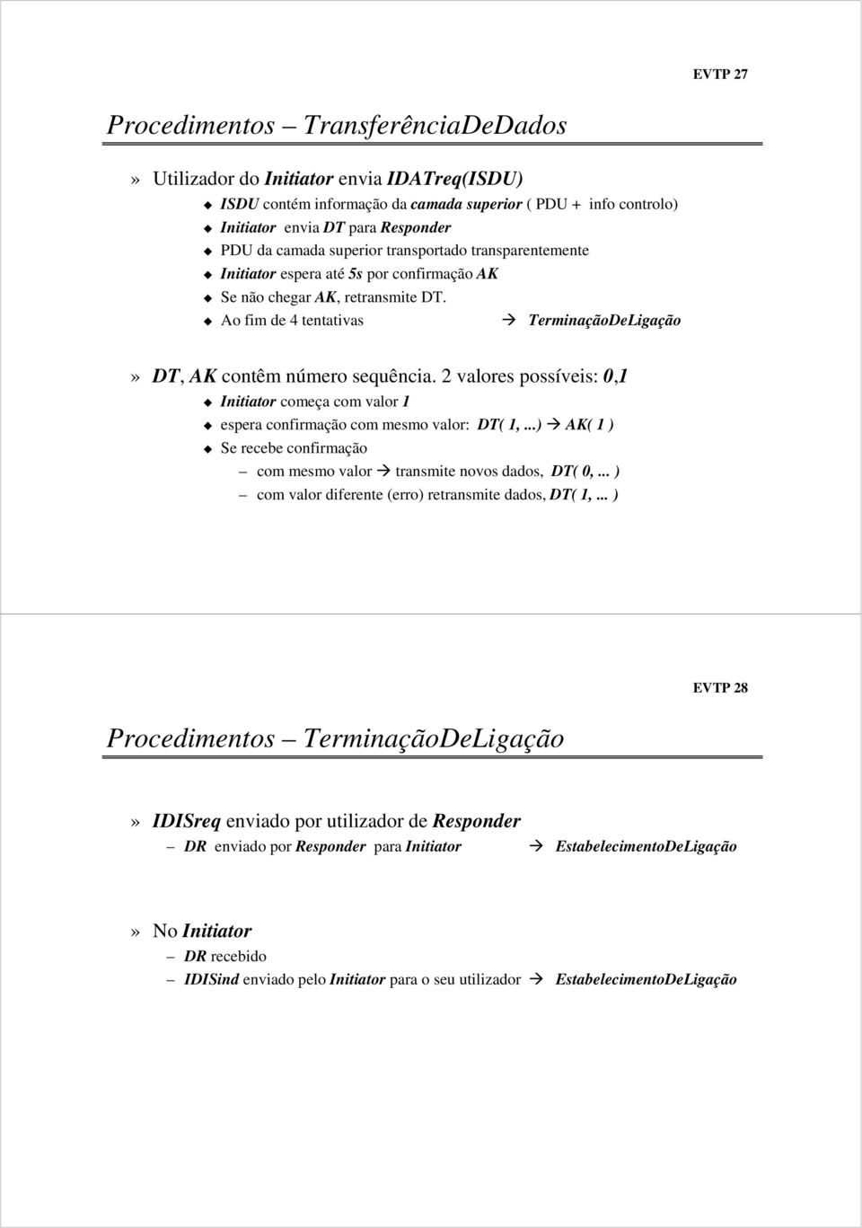 2 valores possíveis: 0,1 Initiator começa com valor 1 espera confirmação com mesmo valor: DT( 1,...) AK( 1 ) Se recebe confirmação com mesmo valor transmite novos dados, DT( 0,.