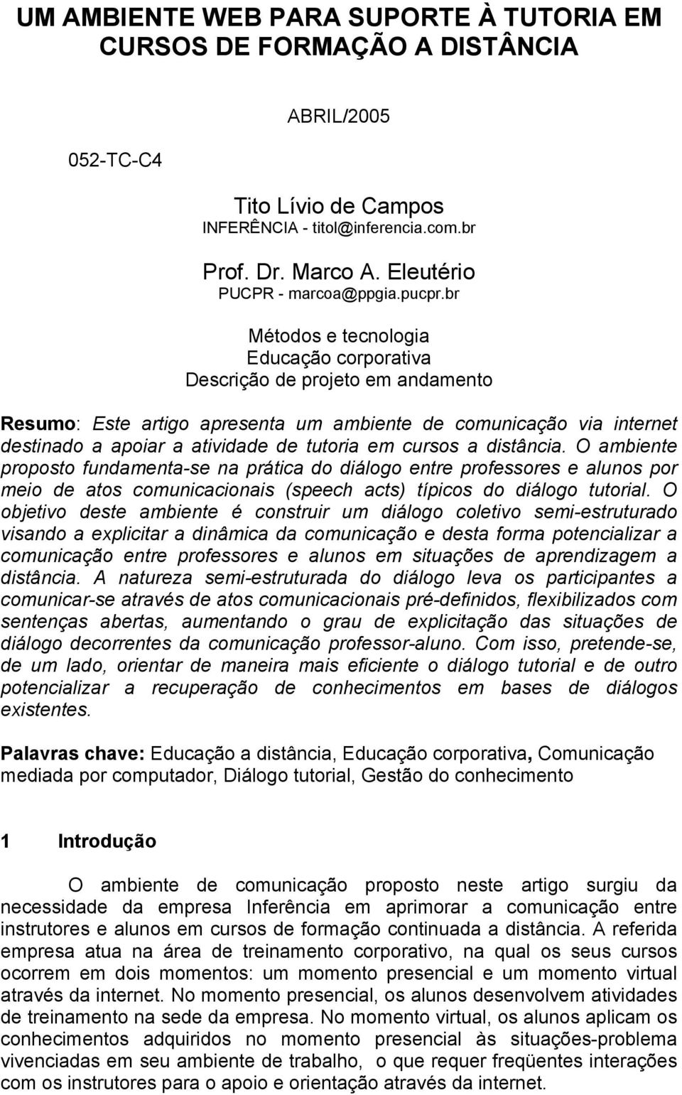 br Métodos e tecnologia Educação corporativa Descrição de projeto em andamento Resumo: Este artigo apresenta um ambiente de comunicação via internet destinado a apoiar a atividade de tutoria em