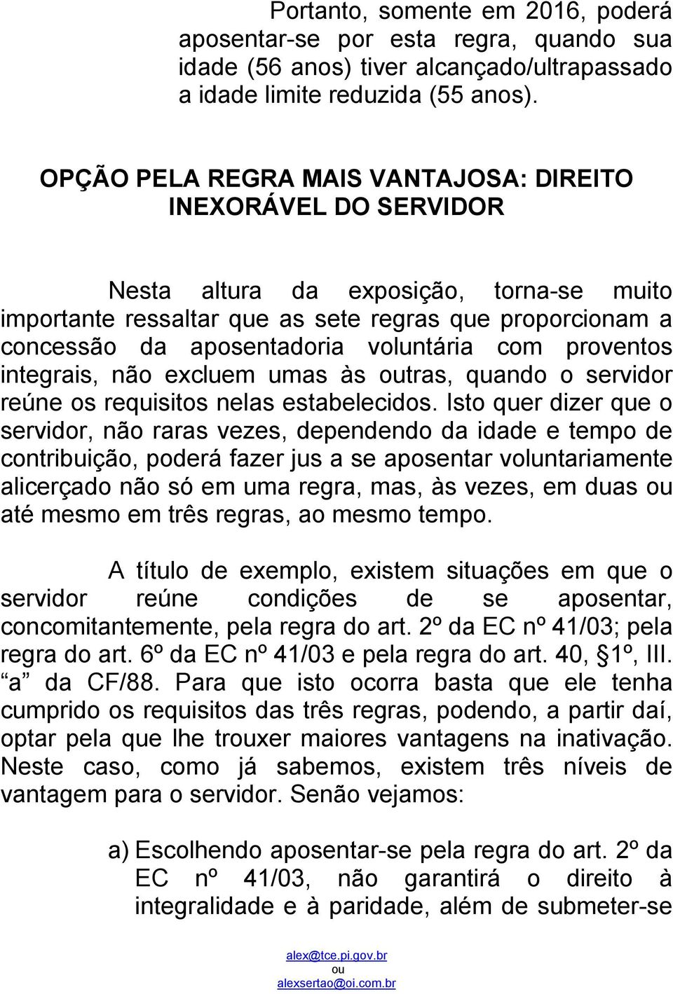 voluntária com proventos integrais, não excluem umas às tras, quando o servidor reúne os requisitos nelas estabelecidos.