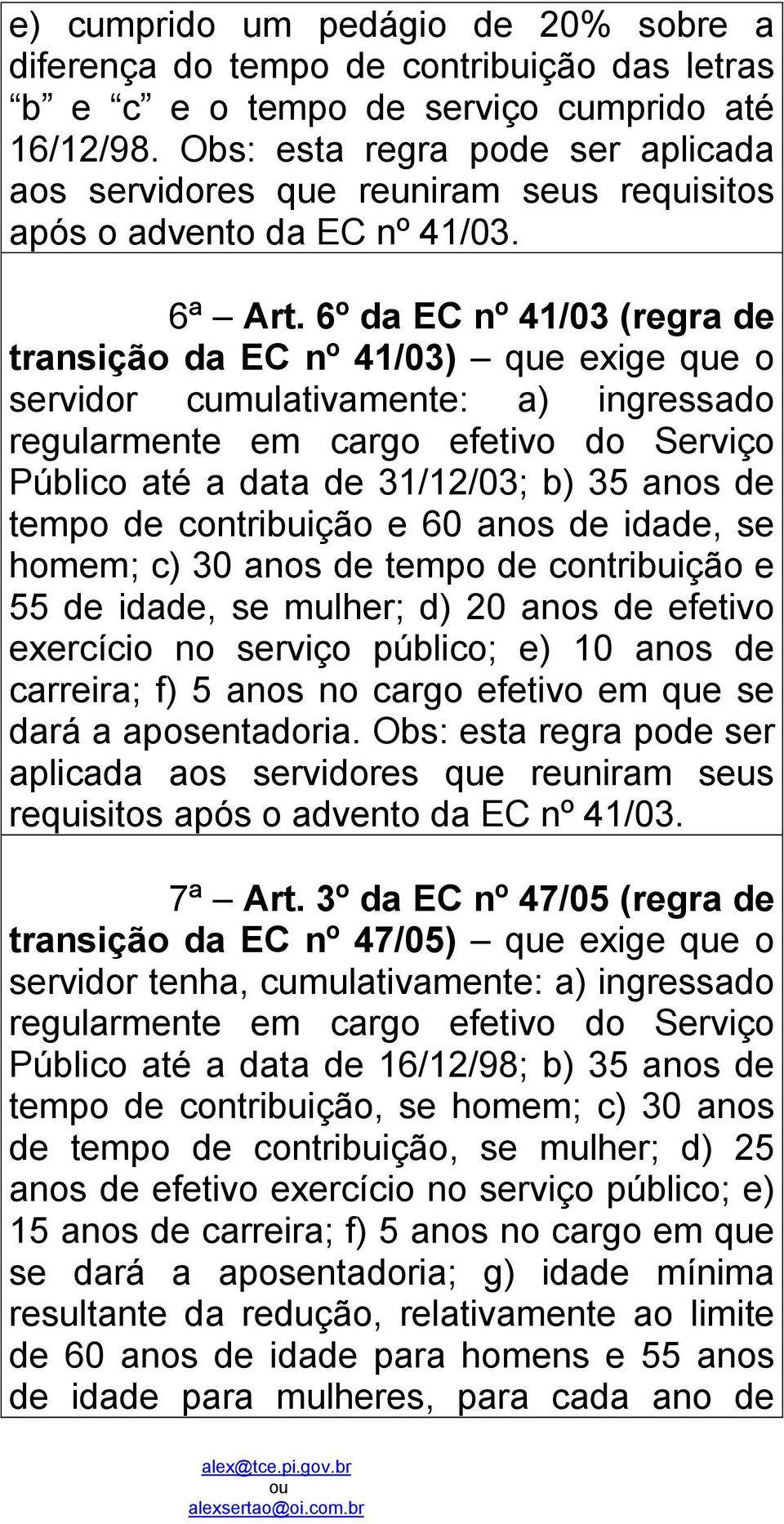 6º da EC nº 41/03 (regra de transição da EC nº 41/03) que exige que o servidor cumulativamente: a) ingressado regularmente em cargo efetivo do Serviço Público até a data de 31/12/03; b) 35 anos de