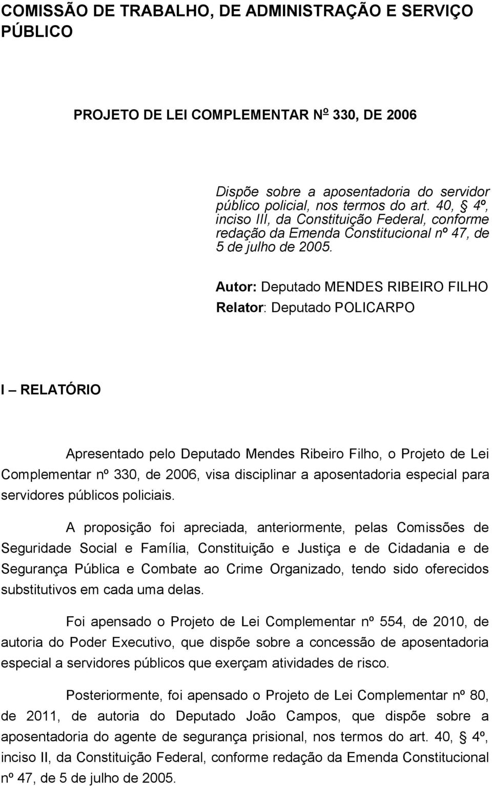 Autor: Deputado MENDES RIBEIRO FILHO Relator: Deputado POLICARPO I RELATÓRIO Apresentado pelo Deputado Mendes Ribeiro Filho, o Projeto de Lei Complementar nº 330, de 2006, visa disciplinar a