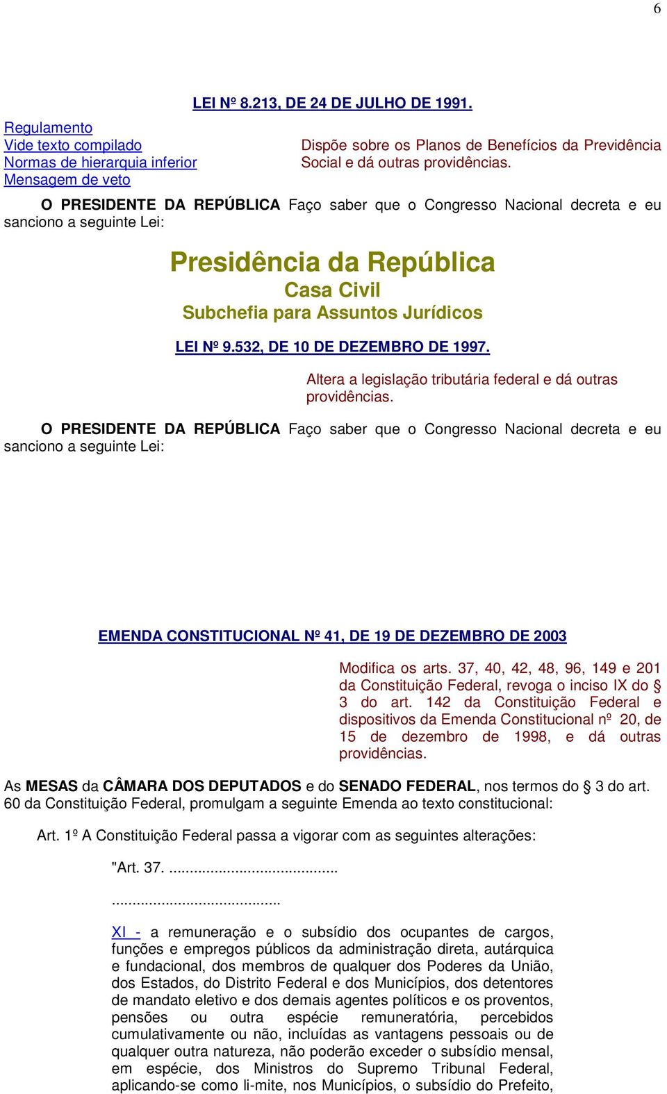 O PRESIDENTE DA REPÚBLICA Faço saber que o Congresso Nacional decreta e eu sanciono a seguinte Lei: Presidência da República Casa Civil Subchefia para Assuntos Jurídicos LEI Nº 9.