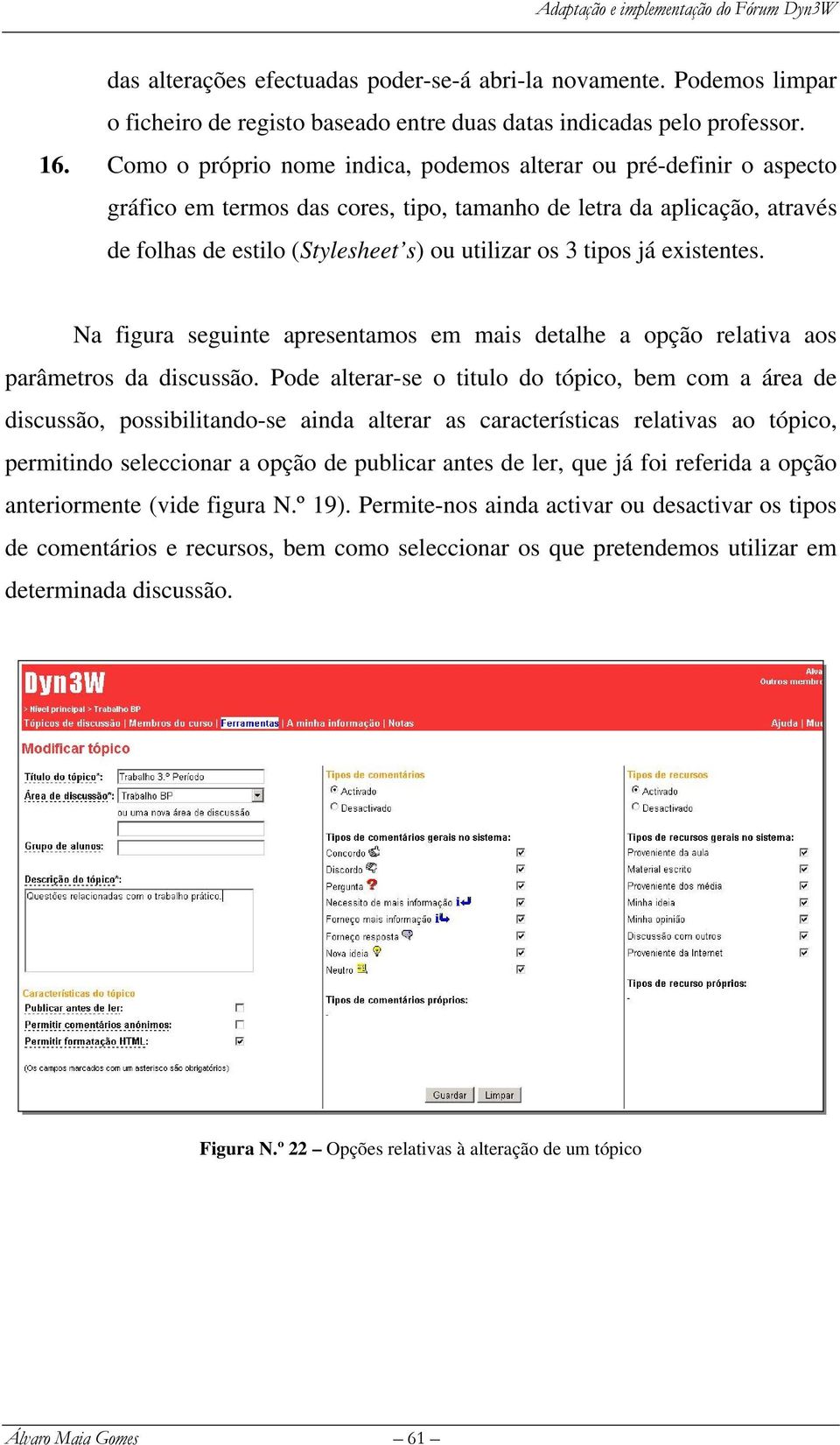 tipos já existentes. Na figura seguinte apresentamos em mais detalhe a opção relativa aos parâmetros da discussão.