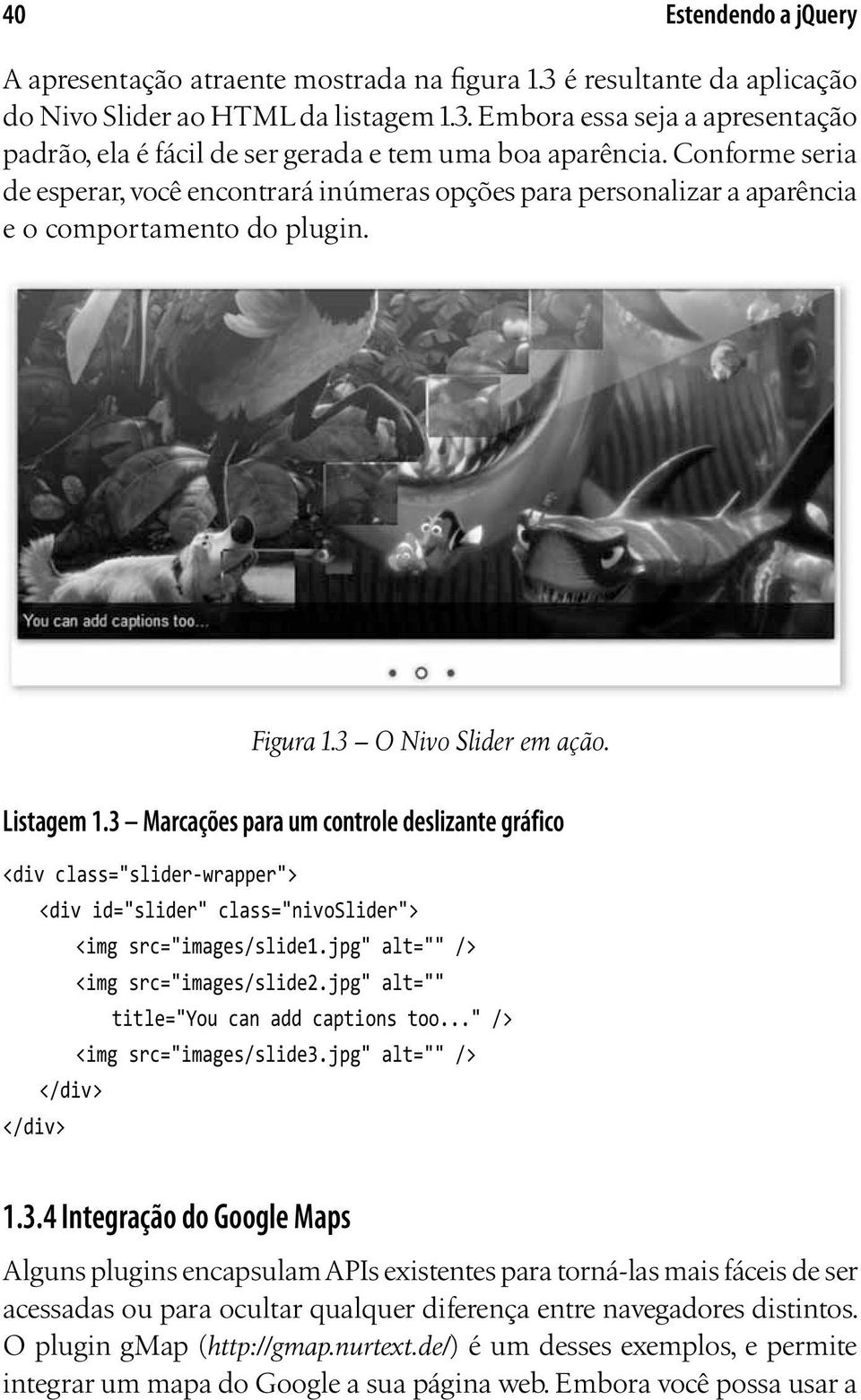 3 Marcações para um controle deslizante gráfico <div class="slider-wrapper"> <div id="slider" class="nivoslider"> <img src="images/slide1.jpg" alt="" /> <img src="images/slide2.