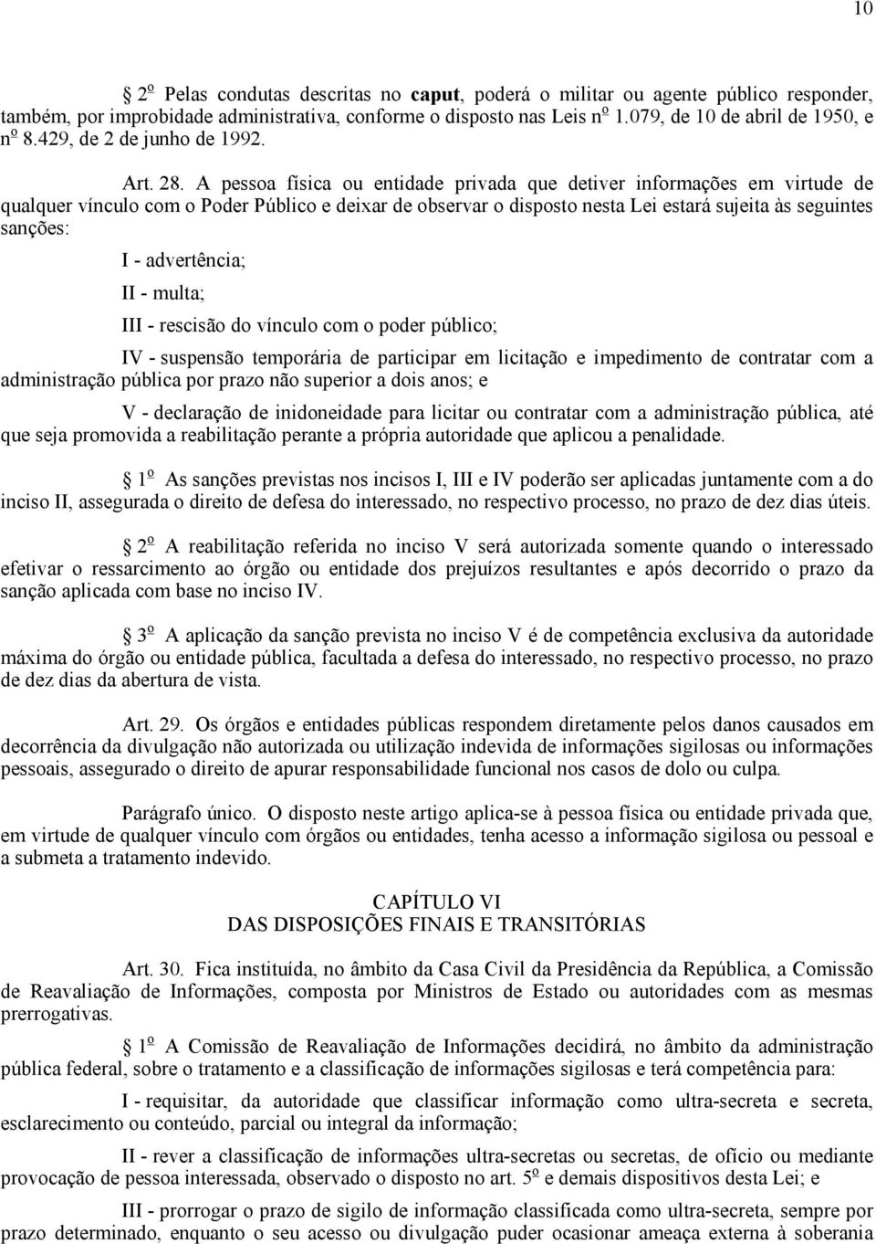 A pessoa física ou entidade privada que detiver informações em virtude de qualquer vínculo com o Poder Público e deixar de observar o disposto nesta Lei estará sujeita às seguintes sanções: I -