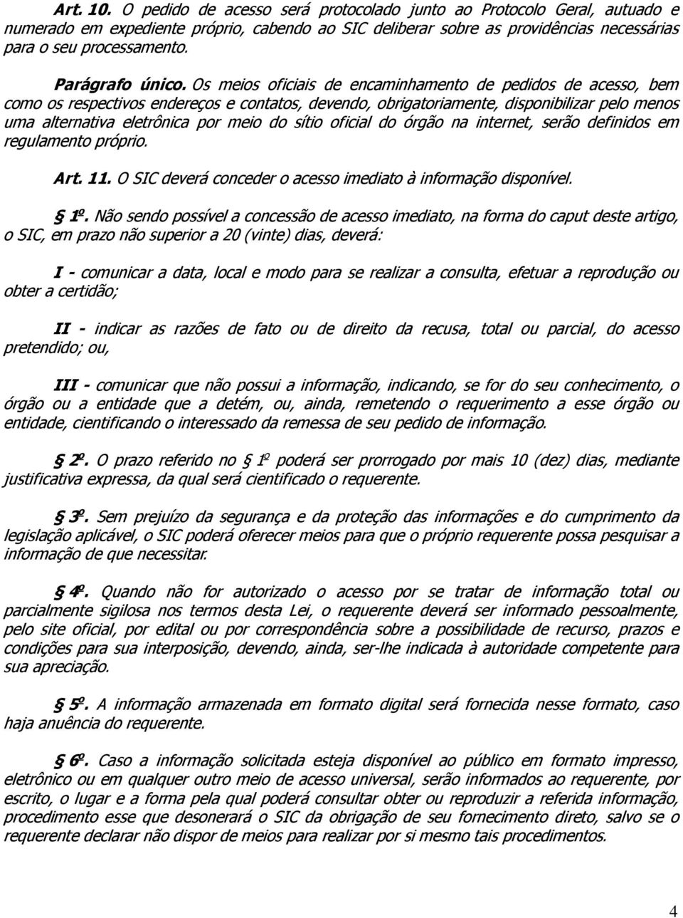 Os meios oficiais de encaminhamento de pedidos de acesso, bem como os respectivos endereços e contatos, devendo, obrigatoriamente, disponibilizar pelo menos uma alternativa eletrônica por meio do