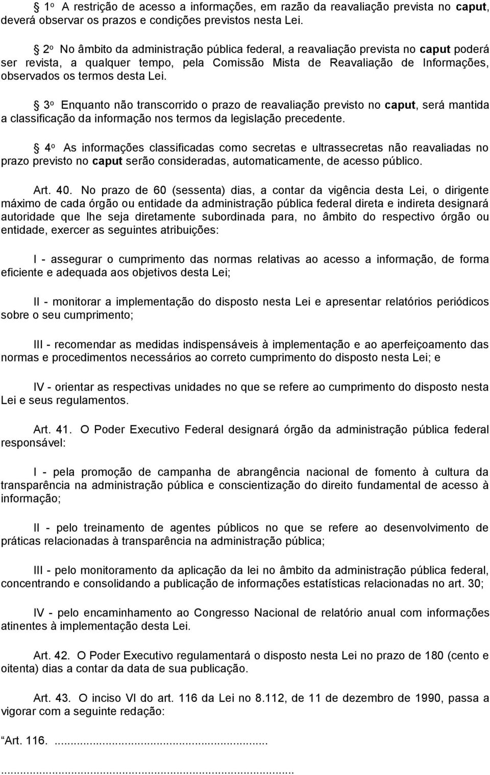 3 o Enquanto não transcorrido o prazo de reavaliação previsto no caput, será mantida a classificação da informação nos termos da legislação precedente.