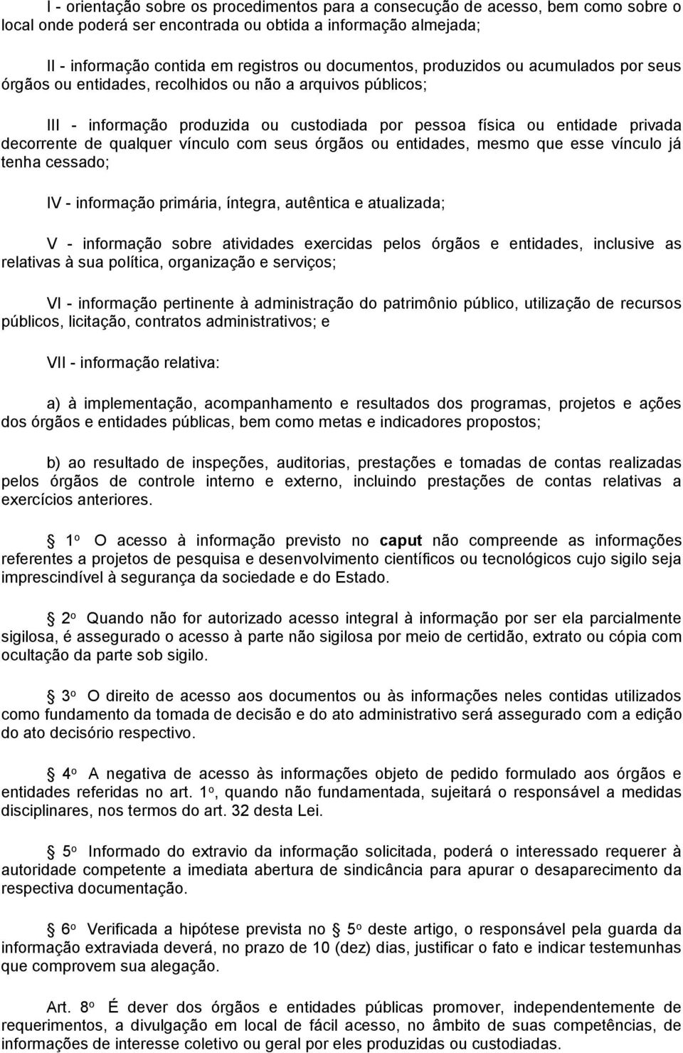 qualquer vínculo com seus órgãos ou entidades, mesmo que esse vínculo já tenha cessado; IV - informação primária, íntegra, autêntica e atualizada; V - informação sobre atividades exercidas pelos