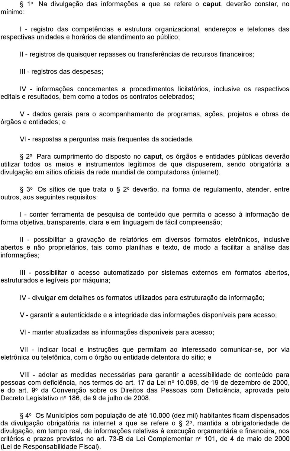 licitatórios, inclusive os respectivos editais e resultados, bem como a todos os contratos celebrados; V - dados gerais para o acompanhamento de programas, ações, projetos e obras de órgãos e