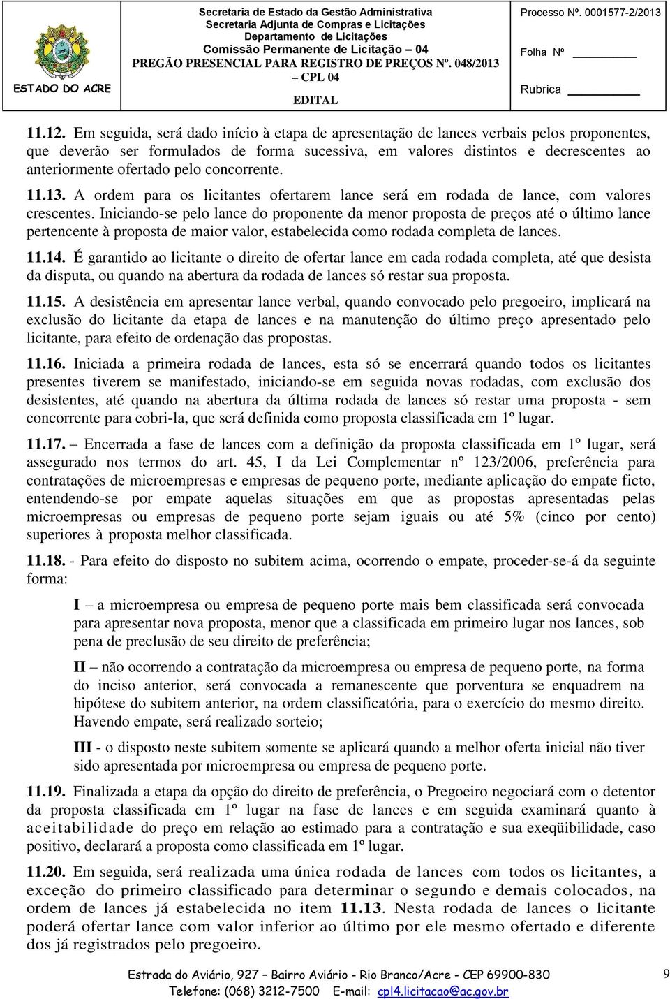 pelo concorrente. 11.13. A ordem para os licitantes ofertarem lance será em rodada de lance, com valores crescentes.