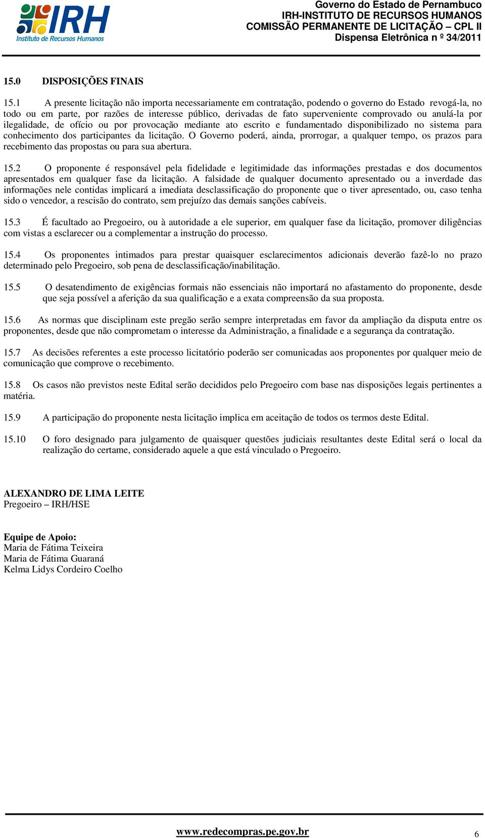 comprovado ou anulá-la por ilegalidade, de ofício ou por provocação mediante ato escrito e fundamentado disponibilizado no sistema para conhecimento dos participantes da licitação.