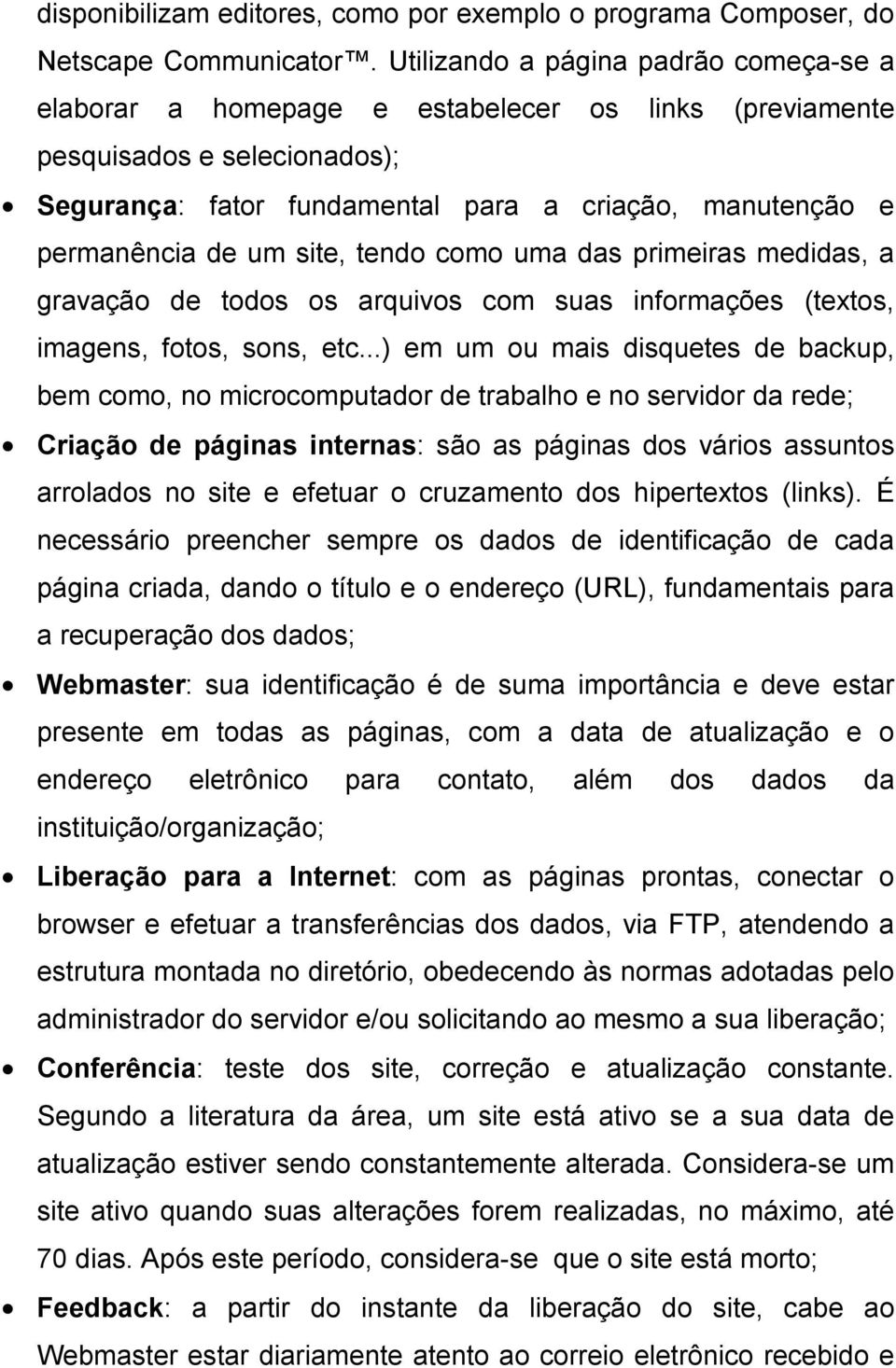 site, tendo como uma das primeiras medidas, a gravação de todos os arquivos com suas informações (textos, imagens, fotos, sons, etc.