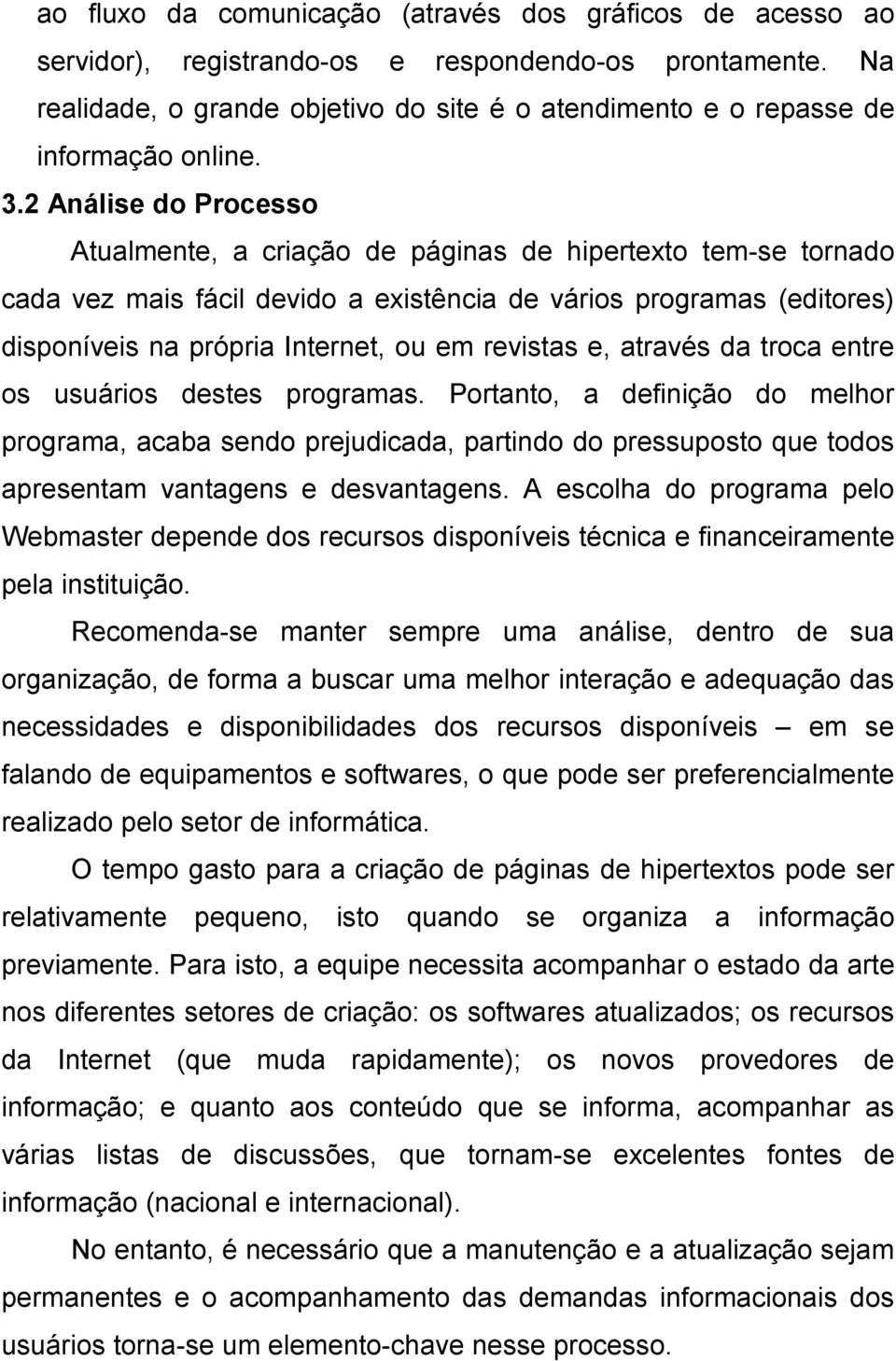 2 Análise do Processo Atualmente, a criação de páginas de hipertexto tem-se tornado cada vez mais fácil devido a existência de vários programas (editores) disponíveis na própria Internet, ou em