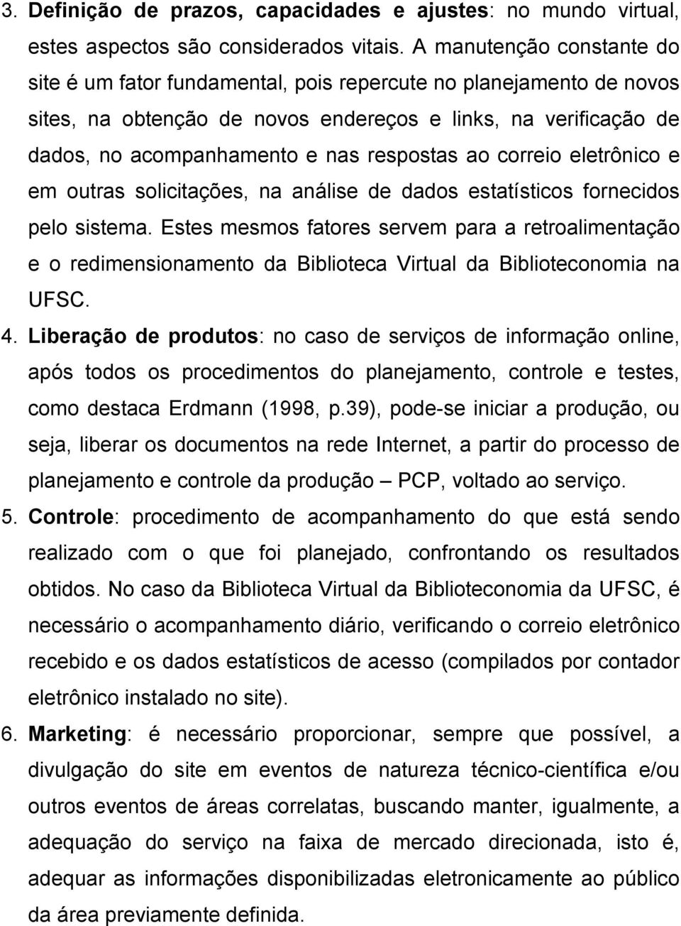 respostas ao correio eletrônico e em outras solicitações, na análise de dados estatísticos fornecidos pelo sistema.