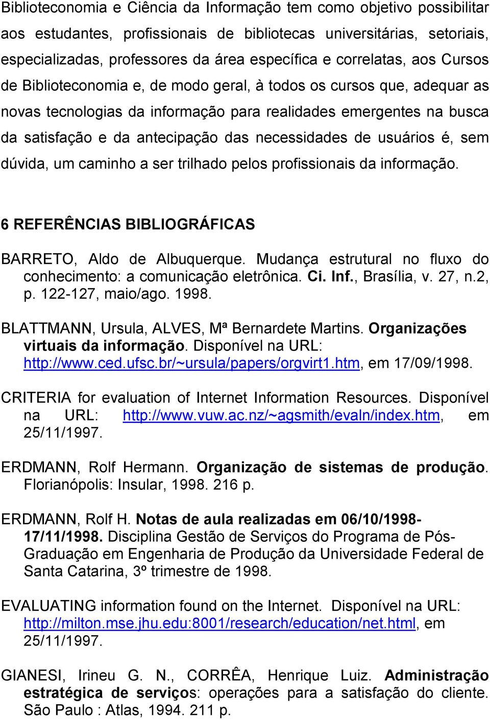 necessidades de usuários é, sem dúvida, um caminho a ser trilhado pelos profissionais da informação. 6 REFERÊNCIAS BIBLIOGRÁFICAS BARRETO, Aldo de Albuquerque.