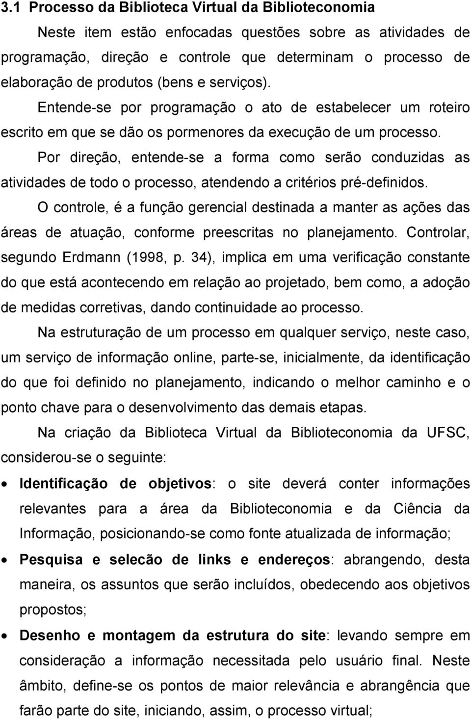 Por direção, entende-se a forma como serão conduzidas as atividades de todo o processo, atendendo a critérios pré-definidos.