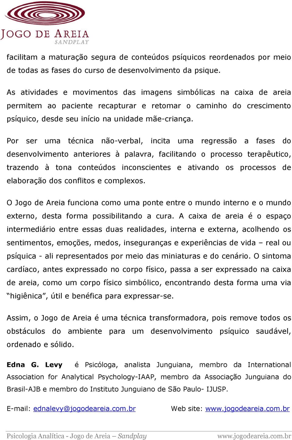 Por ser uma técnica não-verbal, incita uma regressão a fases do desenvolvimento anteriores à palavra, facilitando o processo terapêutico, trazendo à tona conteúdos inconscientes e ativando os