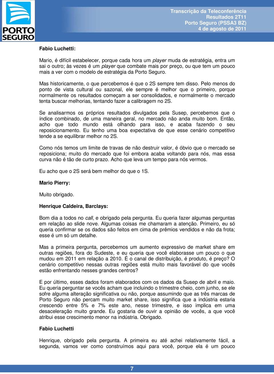 Pelo menos do ponto de vista cultural ou sazonal, ele sempre é melhor que o primeiro, porque normalmente os resultados começam a ser consolidados, e normalmente o mercado tenta buscar melhorias,