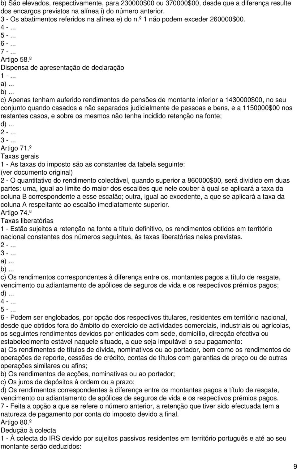 .. c) Apenas tenham auferido rendimentos de pensões de montante inferior a 1430000$00, no seu conjunto quando casados e não separados judicialmente de pessoas e bens, e a 1150000$00 nos restantes