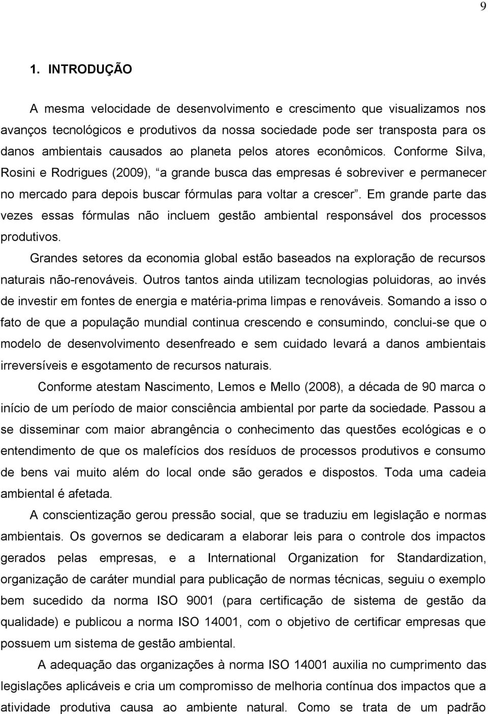 Em grande parte das vezes essas fórmulas não incluem gestão ambiental responsável dos processos produtivos.