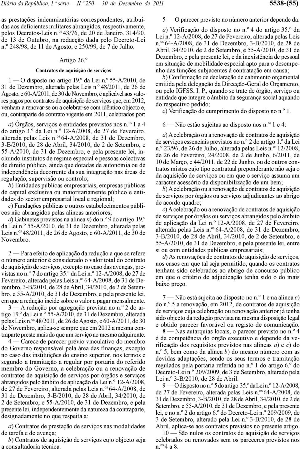 os 43/76, de 20 de Janeiro, 314/90, de 13 de Outubro, na redacção dada pelo Decreto -Lei n.º 248/98, de 11 de Agosto, e 250/99, de 7 de Julho. Artigo 26.