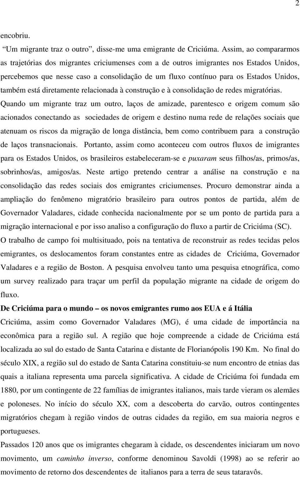 também está diretamente relacionada à construção e à consolidação de redes migratórias.