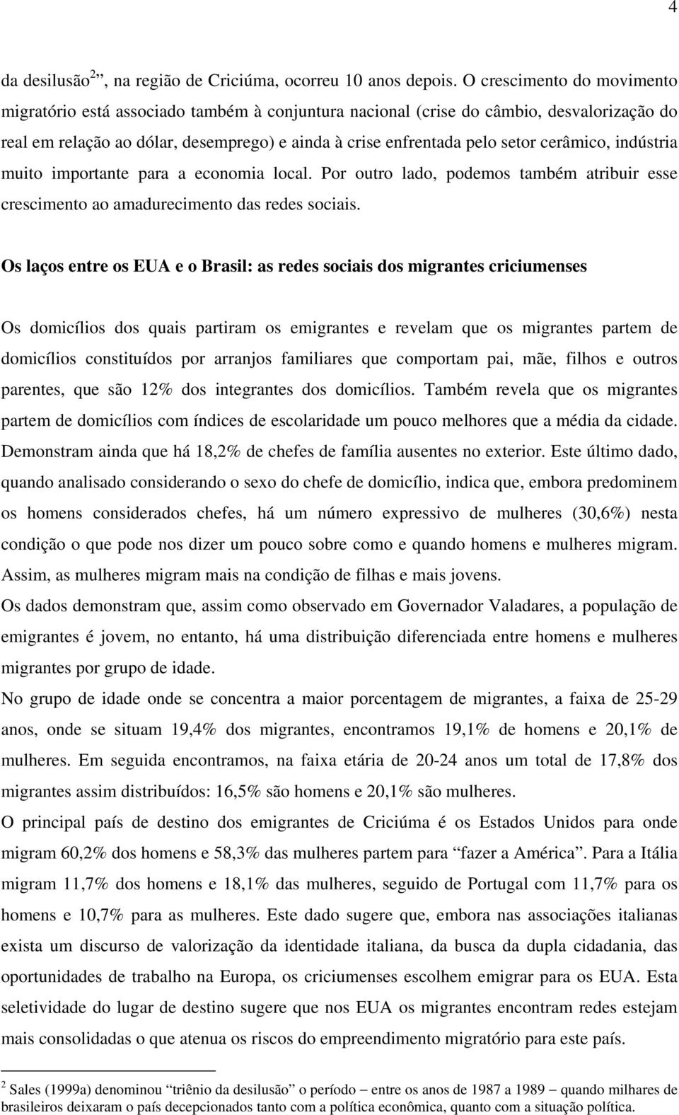 cerâmico, indústria muito importante para a economia local. Por outro lado, podemos também atribuir esse crescimento ao amadurecimento das redes sociais.