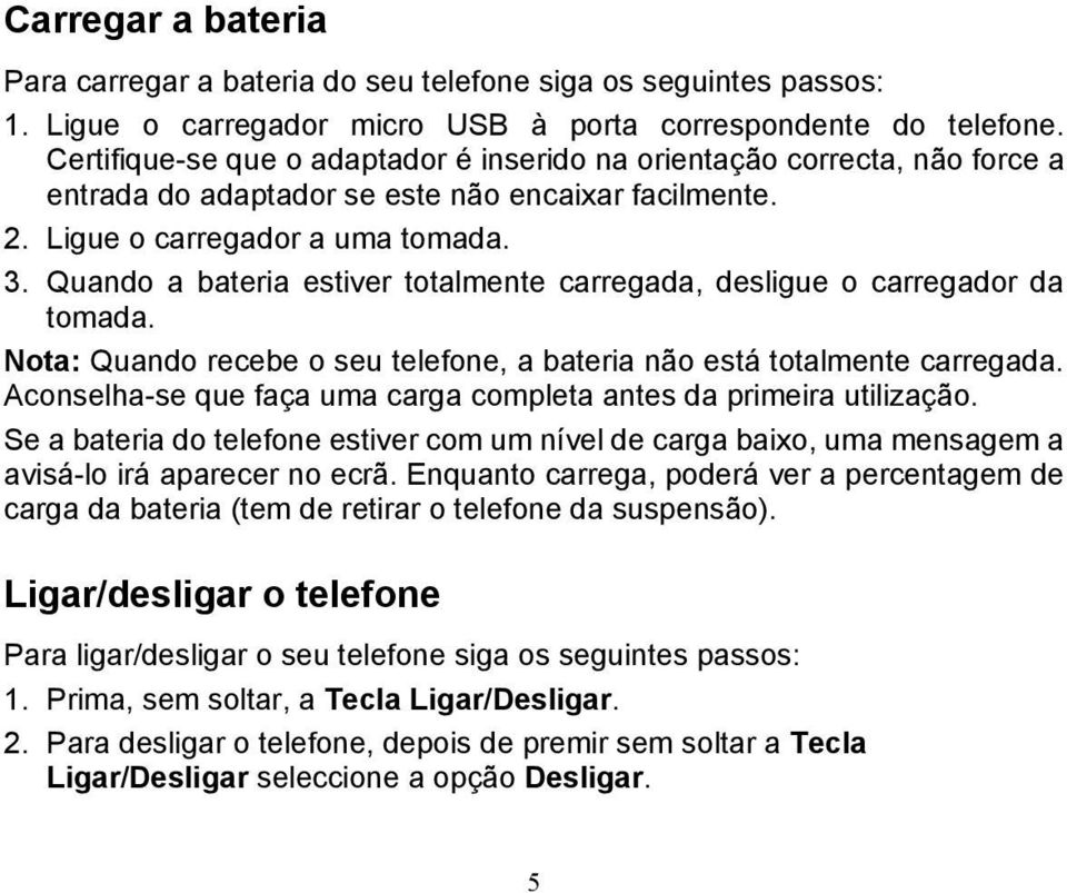 Quando a bateria estiver totalmente carregada, desligue o carregador da tomada. Nota: Quando recebe o seu telefone, a bateria não está totalmente carregada.