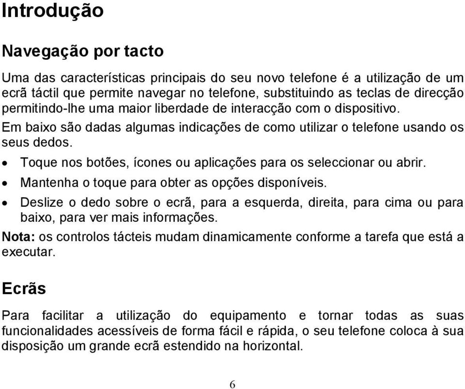 Toque nos botões, ícones ou aplicações para os seleccionar ou abrir. Mantenha o toque para obter as opções disponíveis.